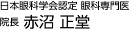 日本眼科学会認定 眼科専門医 院長 赤沼 正堂